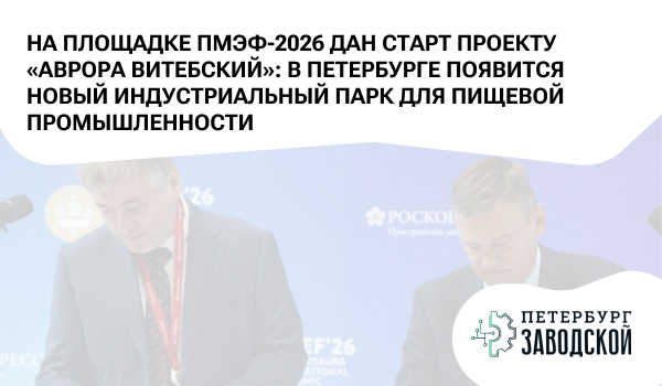 На площадке ПМЭФ-2026 дан старт проекту «Аврора Витебский»: в Петербурге появится новый индустриальный парк для пищевой промышленности