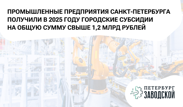 Промышленные предприятия Санкт-Петербурга получили в 2025 году городские субсидии на общую сумму свыше 1,2 млрд рублей