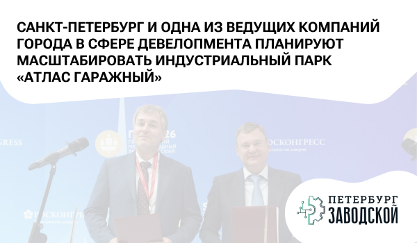 Санкт-Петербург и одна из ведущих компаний города в сфере девелопмента планируют масштабировать индустриальный парк «Атлас Гаражный»